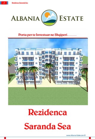 1   Rezidenca Saranda Sea




            Porta per te Investuar ne Shqiperi………




                            Rezidenca
                   Saranda Sea
                                          www.Albania-Estate.com ©
 