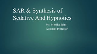 SAR & Synthesis of
Sedative And Hypnotics
Ms. Monika Saini
Assistant Professor
 