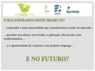 …responder a uma necessidade que consideramos existir no mercado…
…permitir aos alunos envolvidos a aplicação directa dos seus
conhecimentos…
…e a oportunidade de criarem o seu próprio emprego…
 