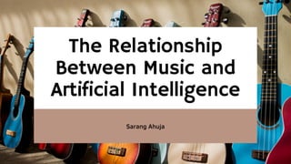 The Relationship Between Music and Artificial Intelligence | Sarang Ahuja