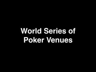 World Series of
Poker Venues
 