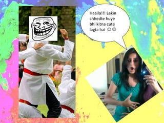 Haaila!!! Lekin
chhedte huye
bhi kitna cute
lagta hai  
 