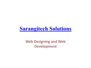 Sarangitech Solutions
Web Designing and Web
Development
 