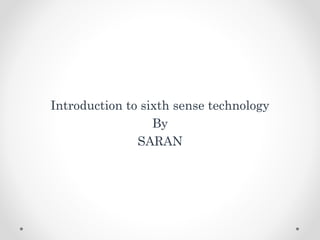 Introduction to sixth sense technology
By
SARAN
 