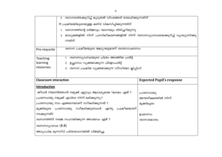 4 
2. izks¯¡pdn¨v IqSpXÂ hnhc§Ä tiJcn¡p¶Xnv 
→ {]{InbbneqsSbpÅ Ignhv hnIkn¸n¡p¶Xnv 
1. izk¯nsâ [À½hpw LSbpw Xncn¨dnbp¶p 
2. am[ya§fnÂ n¶v {]kn²oIcW§fnÂ n¶v izkhyhØsb¡pdn¨v hymJymn¡p 
¶Xnv 
Pre-requisite 
izk {]{IobbpsS BZyL«amWv izmtkmOzmkw 
Teaching 
learning 
resources. 
1. izkhyhØbpsS Nn{Xw AS§nb NmÀ«v 
2. DÑzmkw hyàam¡p¶ ^vtfmNmÀ«v 
3. izk {]{Inb hyàam¡p¶ hoUntbm ¢n¸nwKv 
Classroom interaction Expected Pupil’s response 
Introduction 
Poh³ nenÀ¯m³ ap¡v Gähpw Bhiyamb LSIw GXv ? 
{]mWhmbp ap¡v FhnsS n¶v e`n¡p¶p.? 
{]mWhmbp mw F§sbmWv kzoIcn¡p¶Xv ? 
aq¡neqsS {]mWhmbp kzoIcn¡pt¼mÄ G´p {]{IobbmWv 
S¡p¶Xv? 
izk¯nv s½ klmbn¡p¶ Ahbhw GXv ? 
izkhyhØ (B.B) 
A[ym]nI ap¶dnhv ]cntim[bnÂ hnPbn¨p. 
{]mWhmbp 
A´co£¯nÂ n¶v 
aq¡neqsS 
DOzmkw 
izmktImiw 
 