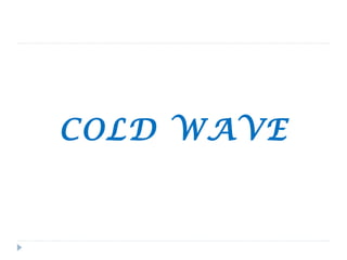 COLD WAVE
 