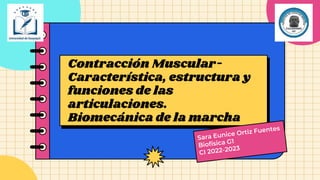 Contracción Muscular-
Característica, estructura y
funciones de las
articulaciones.
Biomecánica de la marcha
 