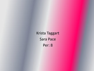 Krista Taggart
  Sara Pace
    Per: 8
 