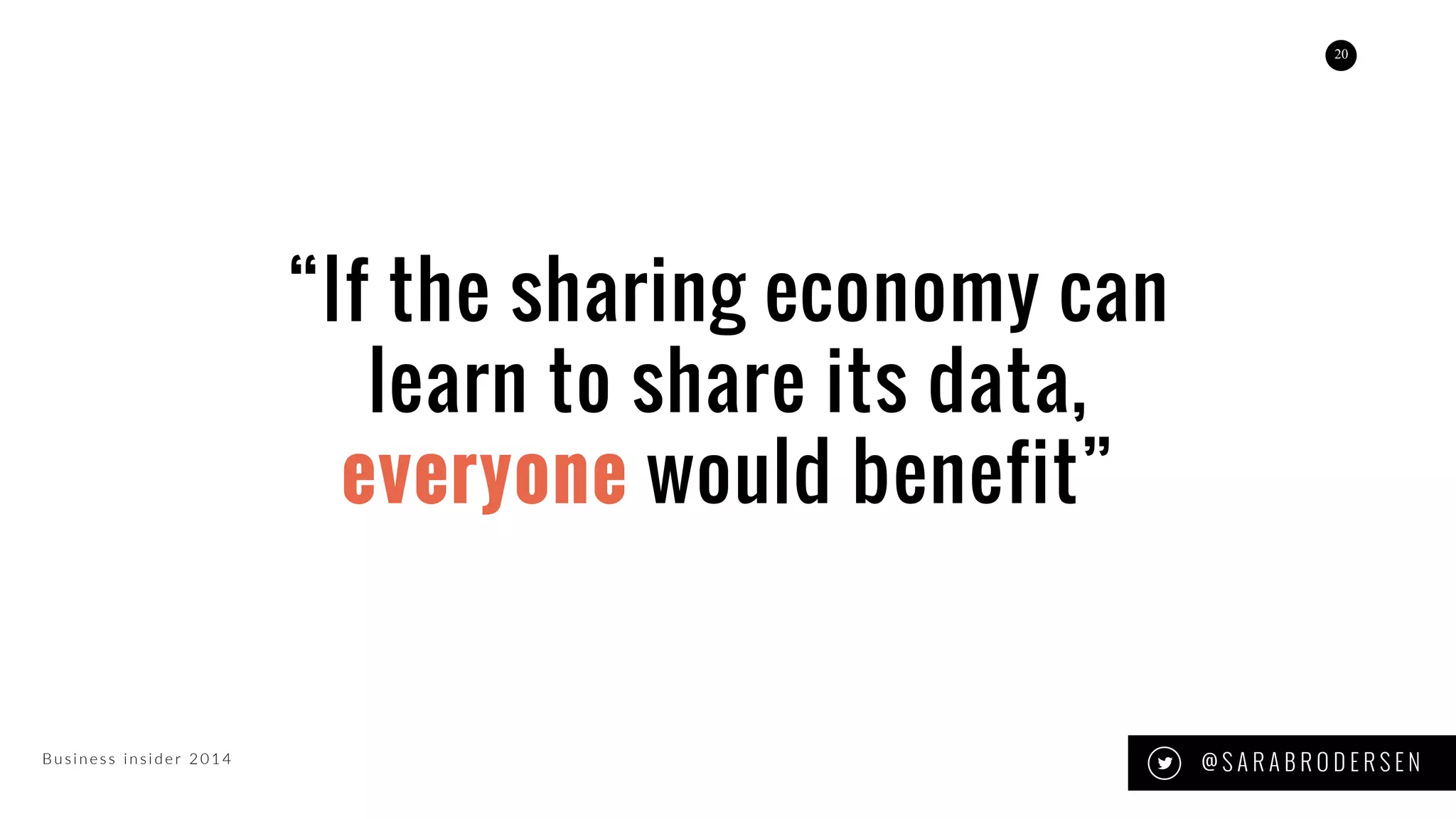 20
Bu s i n es s i n s i der 2 0 1 4
“If the sharing economy can
learn to share its data,
everyone would benefit”
@ S A R A B R O D E R S E N
 
