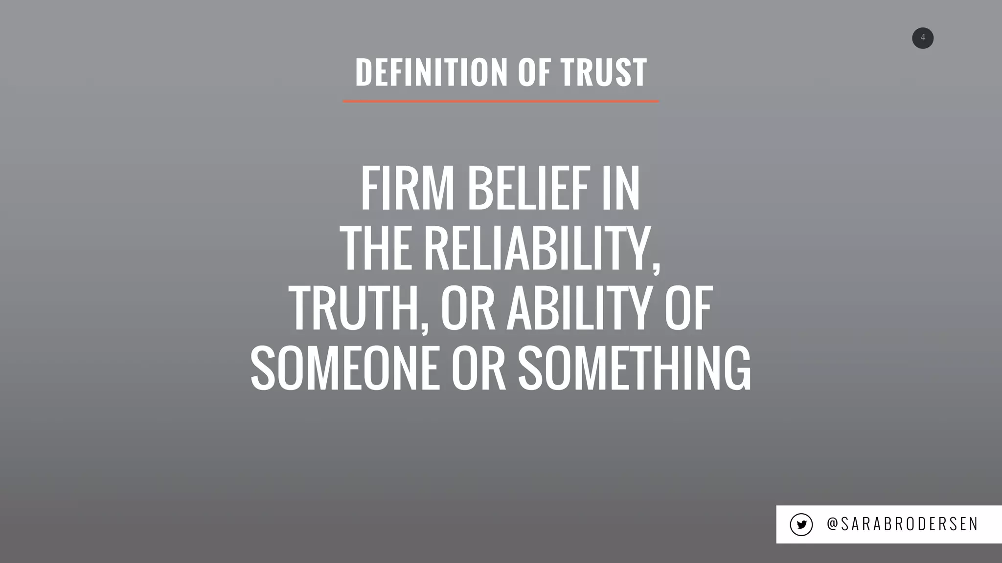 4
FIRM BELIEF IN
THE RELIABILITY,
TRUTH, OR ABILITY OF
SOMEONE OR SOMETHING
@ S A R A B R O D E R S E N
DEFINITION OF TRUST
 