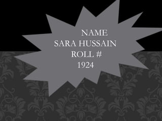 NAME
SARA HUSSAIN
ROLL #
1924
 