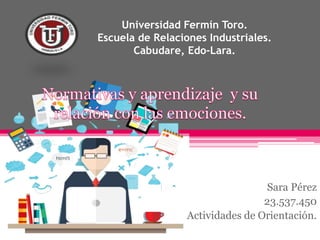 Universidad Fermín Toro.
Escuela de Relaciones Industriales.
Cabudare, Edo-Lara.
Sara Pérez
23.537.450
Actividades de Orientación.
 
