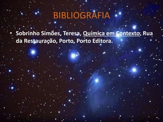 BIBLIOGRAFIA
• Sobrinho Simões, Teresa, Química em Contexto, Rua
da Restauração, Porto, Porto Editora.
 