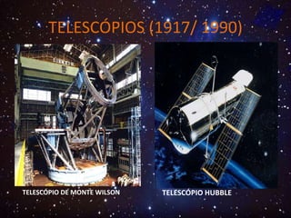 TELESCÓPIOS (1917/ 1990)
TELESCÓPIO DE MONTE WILSON TELESCÓPIO HUBBLE
 