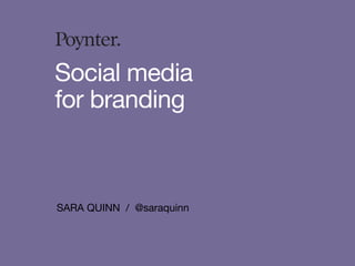 SARA QUINN / @saraquinn
Social media
for branding
 