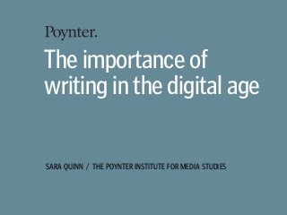 SARA QUINN / THE POYNTER INSTITUTE FOR MEDIA STUDIES
The importance of
writing in the digital age
 