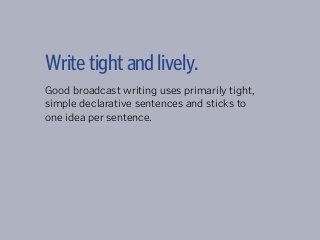 Writetightandlively.
Writing for the web, tablet and mobile should
be a cross between broadcast and print
-- tighter and p...