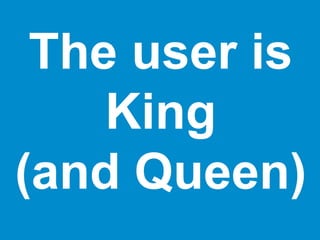 The user is 
King 
(and Queen) 
 