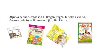 • Algunos de sus cuentos son: El Dragón Tragón, La selva en verso, El
Caserón de la Loca, El camello cojito, Pito Piturra…..