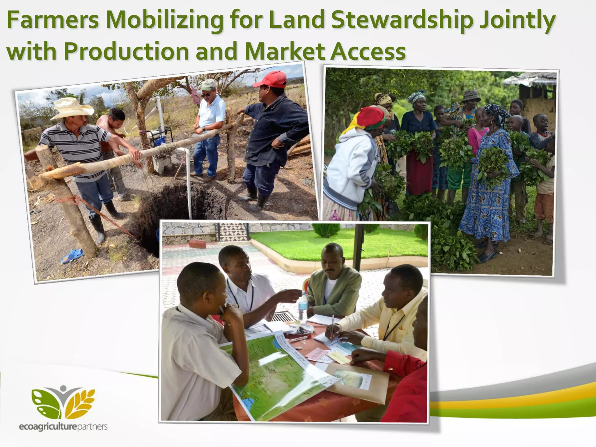 Farmers Mobilizing for Land Stewardship Jointly
with Production and Market Access
 