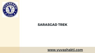 SARASGAD TREK
www.yuvashakti.com
 