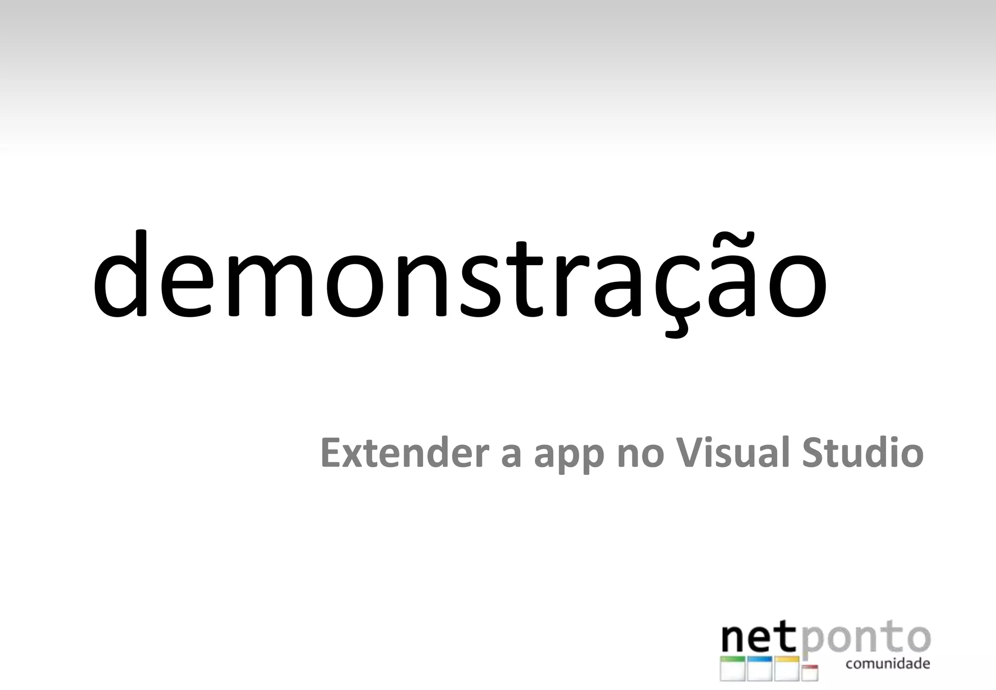 demonstração
Extender a app no Visual Studio
 