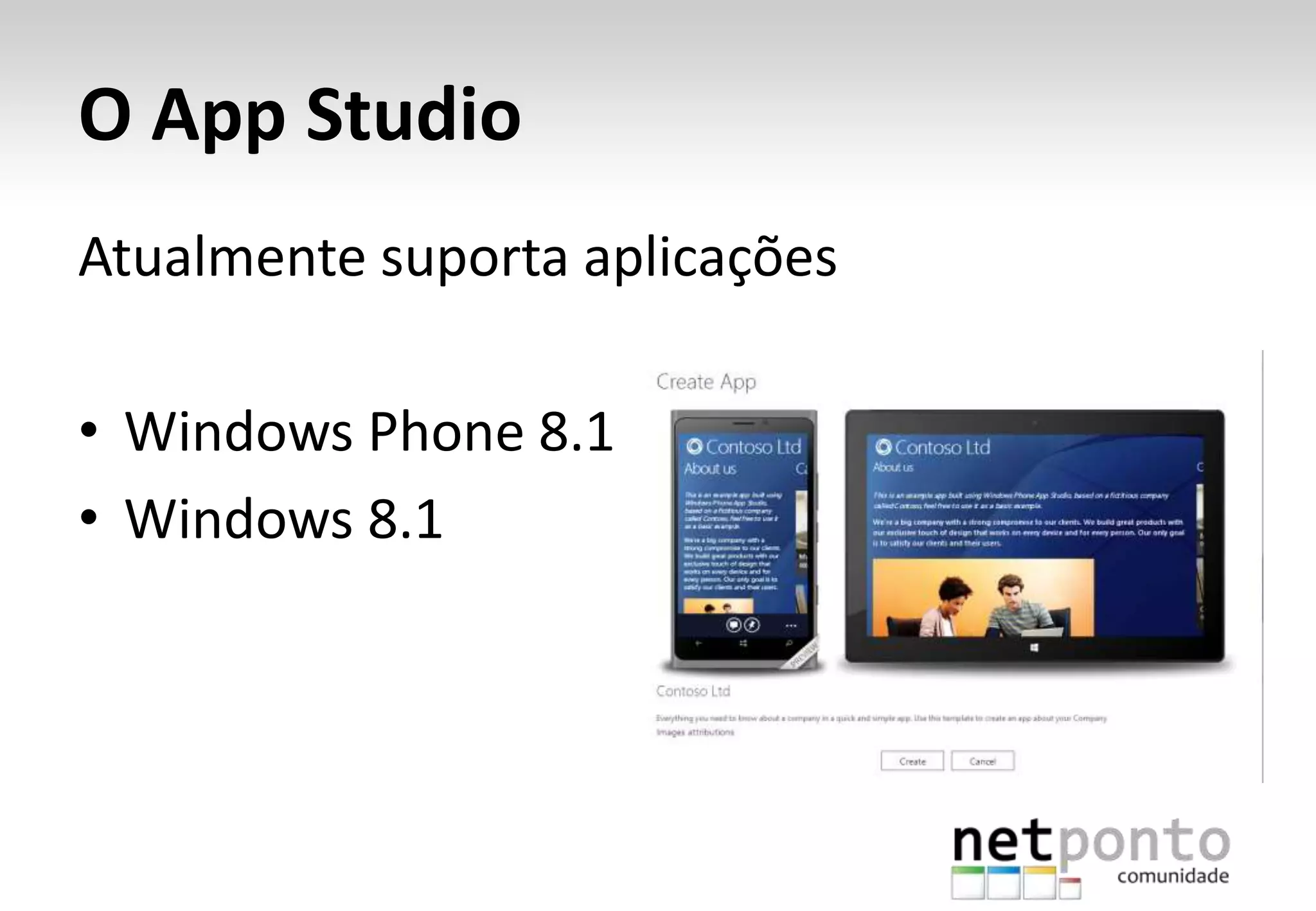 O App Studio
Atualmente suporta aplicações
• Windows Phone 8.1
• Windows 8.1
 