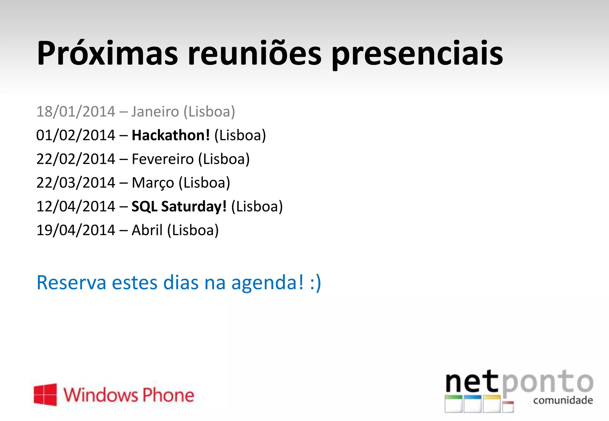 Próximas reuniões presenciais
18/01/2014 – Janeiro (Lisboa)
01/02/2014 – Hackathon! (Lisboa)
22/02/2014 – Fevereiro (Lisboa)
22/03/2014 – Março (Lisboa)
12/04/2014 – SQL Saturday! (Lisboa)
19/04/2014 – Abril (Lisboa)

Reserva estes dias na agenda! :)

 