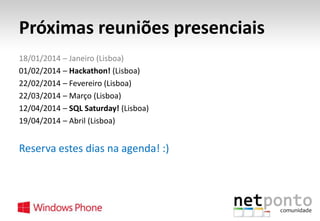 Próximas reuniões presenciais
18/01/2014 – Janeiro (Lisboa)
01/02/2014 – Hackathon! (Lisboa)
22/02/2014 – Fevereiro (Lisboa)
22/03/2014 – Março (Lisboa)
12/04/2014 – SQL Saturday! (Lisboa)
19/04/2014 – Abril (Lisboa)

Reserva estes dias na agenda! :)

 