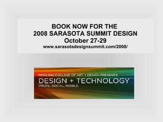 BOOK NOW FOR THE  2008 SARASOTA SUMMIT DESIGN October 27-29 www.sarasotadesignsummit.com/2008/ 