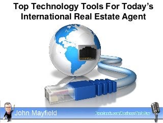 Top Technology Tools For Today’s 
International Real Estate Agent 
 