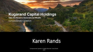 Karen Rands
Compassionate Capitalism
Compassionate Capitalist- All Rights Reserved - Karen Rands
2018
 