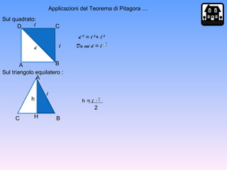 Applicazioni del Teorema di Pitagora …
D C
BA
d l
l
d 2
= l 2
+ l 2
Da cui d = l
A
BC H
h
l
h = l
2
Sul quadrato:
Sul triangolo equilatero :
 