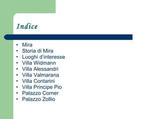 Indice Mira Storia di Mira Luoghi d’interesse Villa Widmann Villa Alessandri Villa Valmarana Villa Contarini Villa Principe Pio Palazzo Corner Palazzo Zollio 