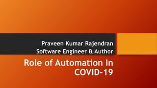 Role of Automation In
COVID-19
Praveen Kumar Rajendran
Software Engineer & Author
 