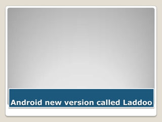 Android new version called Laddoo

 
