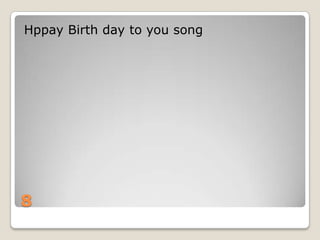 Hppay Birth day to you song

8

 