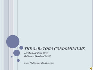 THE SARATOGA CONDOMINIUMS 125 West Saratoga Street Baltimore, Maryland 21201 www.TheSaratogaCondos.com 