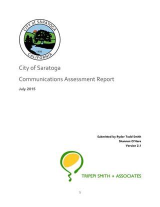 1
City of Saratoga
Communications Assessment Report
July 2015
Submitted by Ryder Todd Smith
Shannon O’Hare
Version 2.1
 