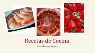 Sara Toscano Franco
Recetas de Cocina
 