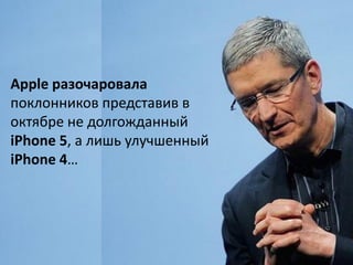 Apple разочаровала
поклонников представив в
октябре не долгожданный
iPhone 5, а лишь улучшенный
iPhone 4…
 