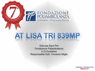 Dott.ssa Sara Pini
Fondazione Poliambulanza
U.O.Oculistica
Responsabile Dott. Vincenzo Miglio
 