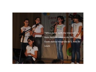 “When Sarah surfs the Internet”, de
Kenn Nesbitt – Alunas do 5º A da
Escola Básica Integrada de S. João de
Loure
 