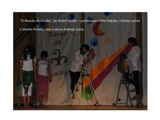 “O Mundo de Cartão”, de André Sardet – professoras Célia Estêvão, Celeste Lemos

e Sandra Portela, com a aluna Andreia Costa.
 