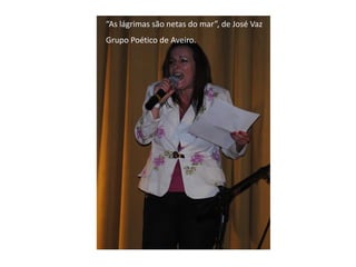 “As lágrimas são netas do mar”, de José Vaz
Grupo Poético de Aveiro.
 