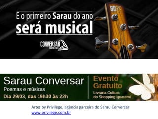 Artes by Privilege, agência parceira do Sarau Conversar
www.privilege.com.br
 