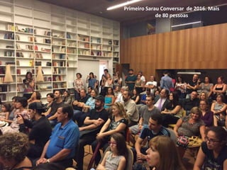 Primeiro Sarau Conversar de 2016. Mais
de 80 pessoas
 