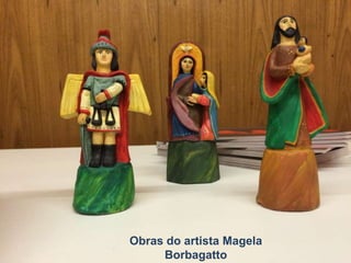 Obras do artista Magela
Borbagatto
 