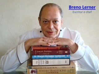 Breno Lerner
Escritor e chef
 
