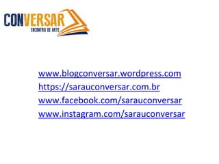 www.blogconversar.wordpress.com
https://sarauconversar.com.br
www.facebook.com/sarauconversar
www.instagram.com/sarauconversar
 